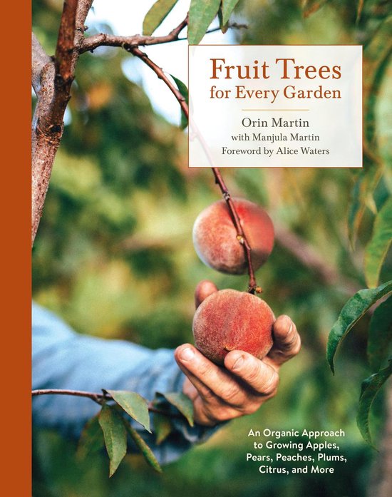 Fruit Trees for Every Garden An Organic Approach to Growing Fruit from an Expert Gardener An Organic Approach to Growing Apples, Pears, Peaches, Plums, Citrus, and More