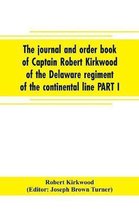 The journal and order book of Captain Robert Kirkwood of the Delaware regiment of the continental line PART I- A Journal of the Southern campaign 1780-1782, PART II- An Order Book