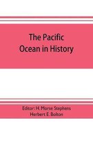 The pacific ocean in history; papers and addresses presented at the Panama-Pacific historical congress, held at San Francisco, Berkeley and Palo Alto, California, July 19-23, 1915