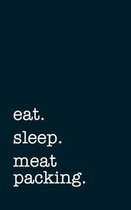 eat. sleep. meat packing. - Lined Notebook