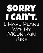 Sorry I Can't I Have Plans With My Mountain Bike