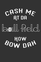 Cash Me at Da Ball Field How Bow Dah