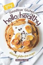 Goodbye Gluten, Hello Healthy