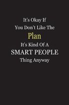 It's Okay If You Don't Like The Plan It's Kind Of A Smart People Thing Anyway