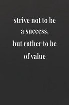 Strive Not To Be A Success, But Rather To Be Of Value