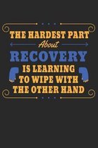 The Hardest Part About Recovery Is Learning To Wipe With The Other Hand