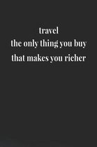 Travel The Only Thing You Buy That Makes You Richer