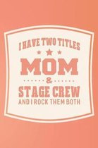 I Have Two Titles Mom & Stage Crew And I Rock Them Both