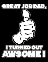 Great job dad, i turned out awesome!