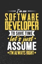 I'm A Software Developer To Save Time Let's Just Assume I'm Always Right