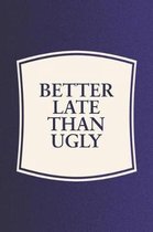 Better Late Than Ugly