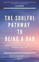 The Soulful Pathway To Being a Dad