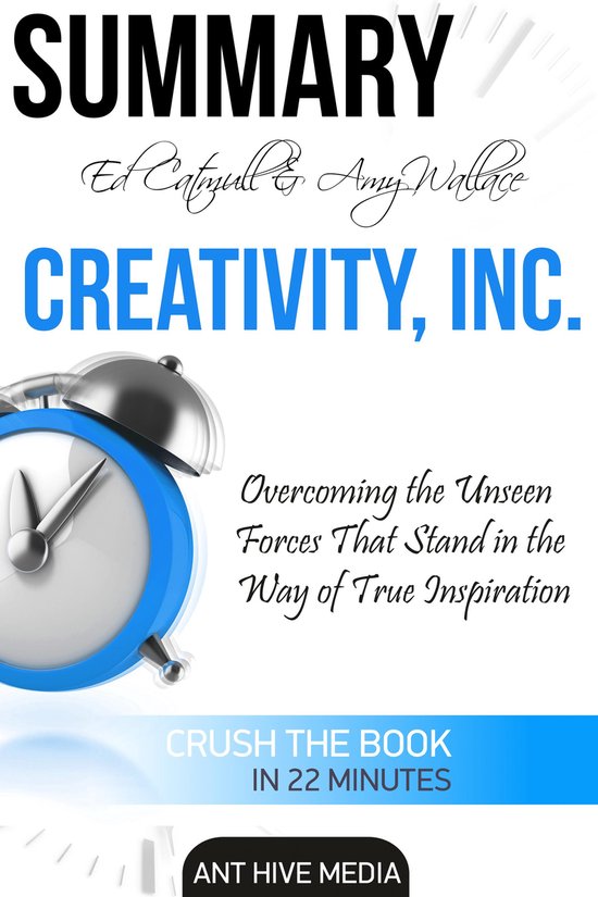 Boek cover Ed Catmull & Amy Wallace’s Creativity, Inc: Overcoming the Unseen Forces that Stand in the Way of True Inspiration | Summary van Ant Hive Media (Onbekend)