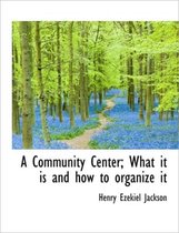 A Community Center; What It Is and How to Organize It