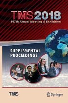 The Minerals, Metals & Materials Series- TMS 2018 147th Annual Meeting & Exhibition Supplemental Proceedings