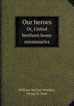 Our heroes Or, United brethren home missionaries