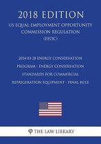 2014-03-28 Energy Conservation Program - Energy Conservation Standards for Commercial Refrigeration Equipment - Final Rule (Us Energy Efficiency and Renewable Energy Office Regulation) (Eere)