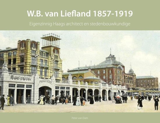 Haagse bouwmeesters in de 19e eeuw 2 - W.B. van Liefland 1857-1919