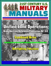 21st Century U.S. Military Manuals: Unified Land Operations - Army Doctrine Reference Publication No. 3-0, ADRP 3-0, Combined Arms, Warfighting Functions (Professional Format Series)
