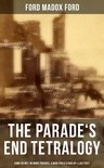 The Parade's End Tetralogy: Some Do Not, No More Parades, A Man Could Stand Up & Last Post