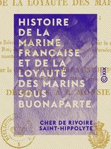 Histoire de la marine française et de la loyauté des marins sous Buonaparte - Contenant en outre le récit de la mission de l'auteur à Brest pour le service du Roi, ...
