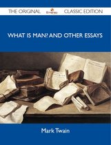 What Is Man? and Other Essays - the Original Classic Edition