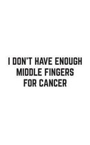 I Don't Have Enough Middle Fingers For Cancer