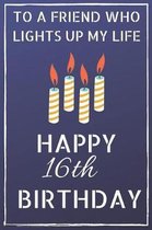 To a friend who lights up my life Happy 16th Birthday