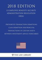 Prohibited Transaction Exemptions - Class Exemption for Principal Transactions in Certain Assets Between Investment Advice Fiduciaries (Us Employee Benefits Security Administration Regulation