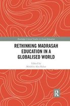 Routledge Critical Studies in Asian Education- Rethinking Madrasah Education in a Globalised World