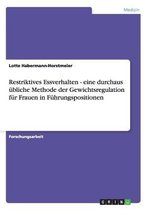 Restriktives Essverhalten - eine durchaus ubliche Methode der Gewichtsregulation fur Frauen in Fuhrungspositionen