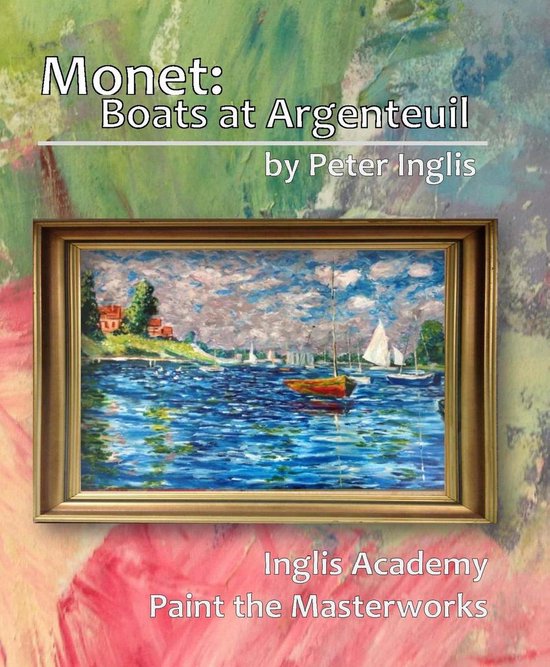 Inglis Academy: Paint the Masterworks 4 - Monet: Boats at Ar ... - cover
