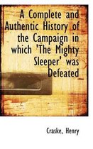 A Complete and Authentic History of the Campaign in Which 'The Mighty Sleeper' Was Defeated