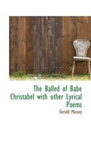 The Balled of Babe Christabel with Other Lyrical Poems