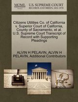 Citizens Utilities Co. of California V. Superior Court of California, County of Sacramento, et al. U.S. Supreme Court Transcript of Record with Supporting Pleadings