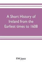 A short history of Ireland from the earliest times to 1608