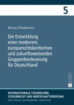 Die Entwicklung Einer Modernen, Europarechtskonformen Und Zukunftsweisenden Gruppenbesteuerung Fuer Deutschland