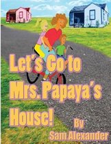 Let's Go to Mrs. Papaya's House