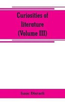 Curiosities of literature (Volume III)