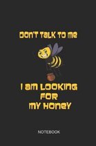 Don't Talk to Me I Am Looking for My Honey Notebook