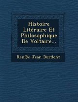 Histoire Literaire Et Philosophique de Voltaire...