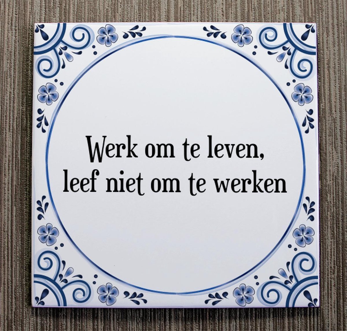 Tegeltje met Spreuk (Tegeltjeswijsheid) Werk om te leven, leef niet om te werken +...