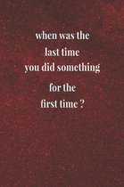 When Was The Last Time You Did Something For The First Time
