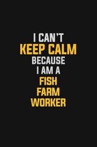 I Can't Keep Calm Because I Am A Fish Farm Worker