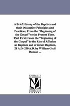 A Brief History of the Baptists and Their Distinctive Principles and Practices, from the Beginning of the Gospel to the Present Time. Part First