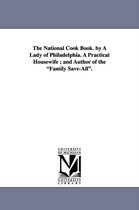 The National Cook Book. by a Lady of Philadelphia. a Practical Housewife; And Author of the Family Save-All.