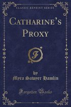 Catharine's Proxy (Classic Reprint)