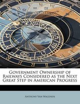 Government Ownership of Railways Considered as the Next Great Step in American Progress