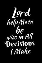 Lord Help Me To Be Wise in All Decisions I Make