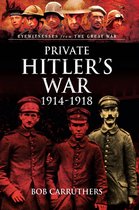 Eyewitnesses from The Great War - Private Hitler's War, 1914–1918